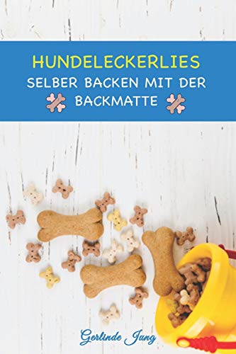 Hundeleckerlies selber backen mit der Backmatte: Leckere Backmatten Rezepte f??r Hunde (German Edition)