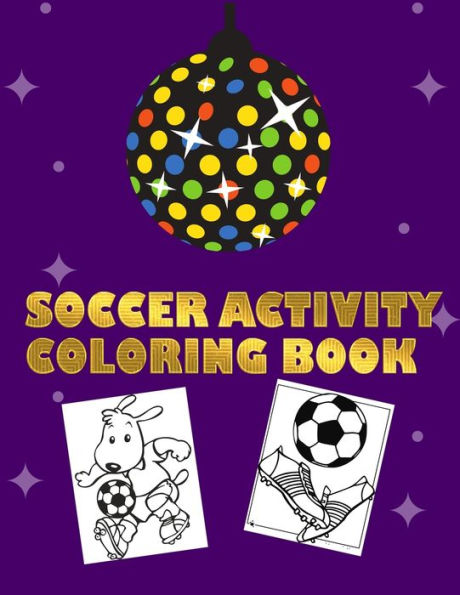 Soccer Activity Coloring Book : Super Coloring Book For Kids, Football, Baseball, Soccer, Lovers And Includes Bonus Activity 100 Pages (Coloring Books For Kids)