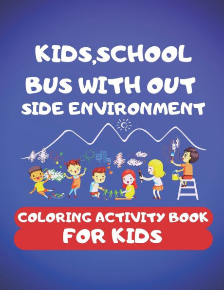 Kids,School Bus With Out Side Environment Coloring Book For Kids: 100 pages of things that go: kids,School Bus, The magic School Bus, School Bus Out ... etc. 50 Unique picture perfect for kids