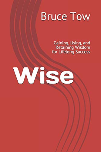 Wise: Gaining, Using, and Retaining Wisdom for Lifelong Success