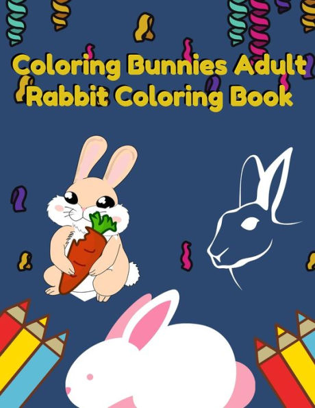 Coloring Bunnies rabbit Adult Coloring Book: Awesome Doodle Artist book | Best Coloring book or form Gifts for Mom, Dad, Friend, Women | 100+ pages with 8.5" x 11 best size