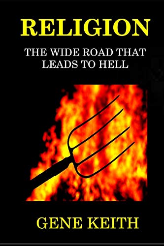 RELIGION: THE WIDE ROAD THAT LEADS TO HELL: JESUS: THE NARROW ROAD THAT LEADS TO LIFE