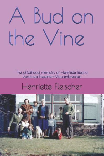 A Bud on the Vine: The childhood memoirs of Henriette Rosina Dorothea Fleischer-Maurenbrecher