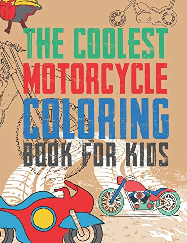 The Coolest Motorcycle Coloring Book For Kids: A Coloring Book For A Boy Or Girl That Think Motorcycles Are Cool 25 Awesome & Unique Fun Designs!
