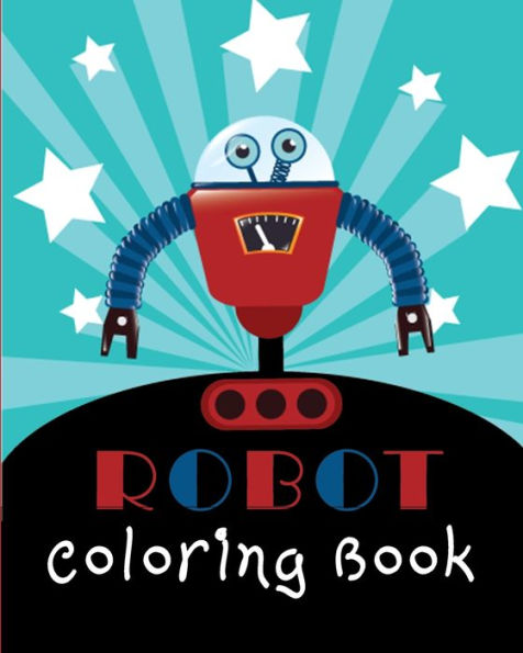 Robot Coloring Book : Fun Coloring Pages For Robot Loving Kids