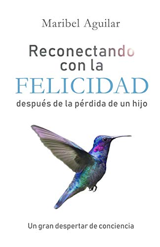 Reconectando con la felicidad despu??s de la p??rdida de un hijo: Un gran despertar de conciencia (Spanish Edition)