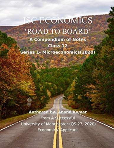 ISC ECONOMICS 'ROAD TO BOARD': A Compendium of Notes (Class 12,Series-1 Microeconomics).From a successful University of Manchester (QS-27, 2020) Economics' Applicant