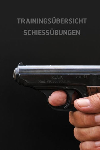 Trainings?bersicht Schiess?bungen : Heft F?r Sportsch?tzen - Zum Erfassen Der Schie??bungen - Format 6 X 9 Zoll - 460 Eintragungen Des Schusstrainings