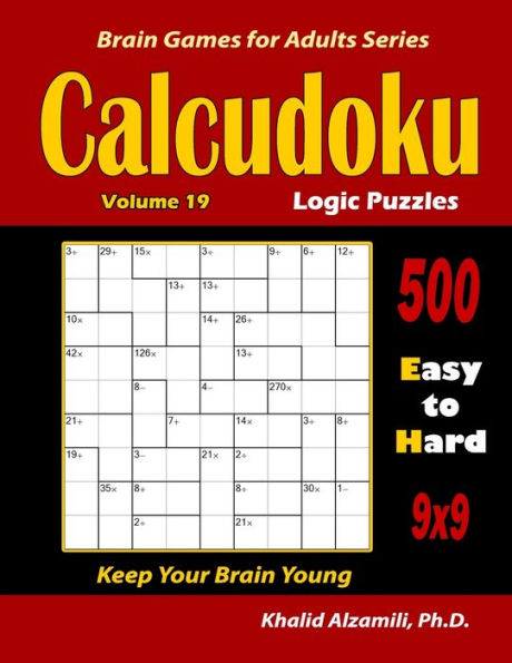 Calcudoku Logic Puzzles: 500 Easy to Hard (9x9) :: Keep Your Brain Young (Brain Games for Adults)