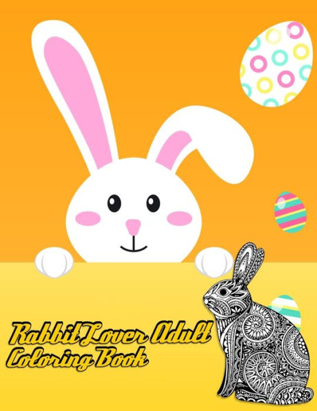 Rabbit Lover Adult Coloring Book : Awesome And Discover This Unique Rabbit Collection Of 50+ Coloring Pages Ever