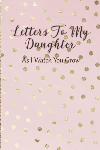 Letters To My Daughter : As I Watch You Grow - Pink Memory Keepsake For A New Mom As A Baby Shower Gift With Gold Foil Effect Polka Dots