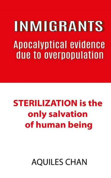 INMIGRANTS Apocalyptical evidence due to overpopulation: STERILIZATION is the only salvation of human
