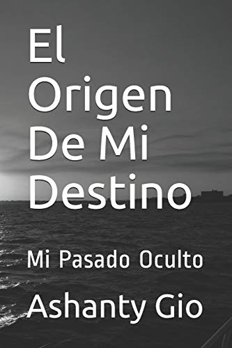 El Origen De Mi Destino: Mi Pasado Oculto (Spanish Edition)