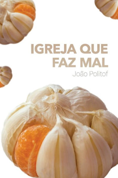 Igreja que faz mal: O lado t?xico da igreja crist? brasileira (Portuguese Edition)