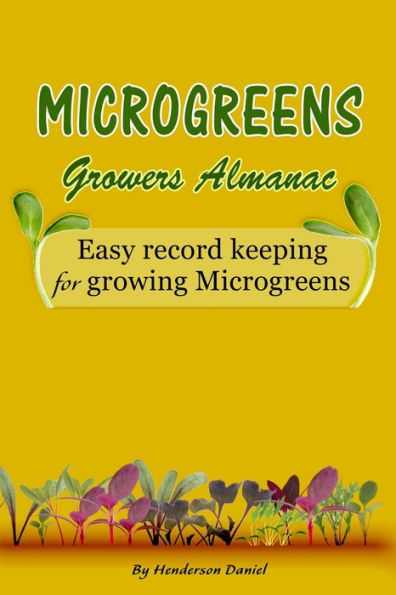 Microgreens Growers Almanac : Easy Record Keeping For Growing Microgreens (Gold Cover)