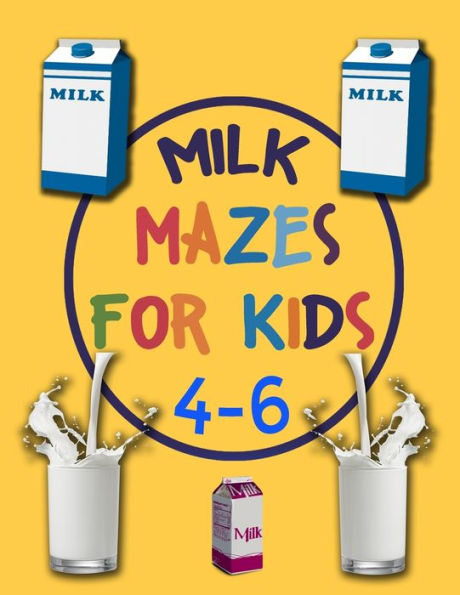 Milk Mazes For Kids 4-6 : A Maze Activity Book For Kids, Great For Developing Problem Solving Skills, Spatial Awareness, And Critical Thinking Skills