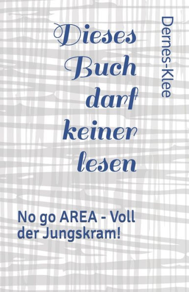 Dieses Buch darf keiner lesen: No go AREA - Voll der Jungskram! (Dieses Buch darf keiner lesen - Für Teenager) (German Edition)