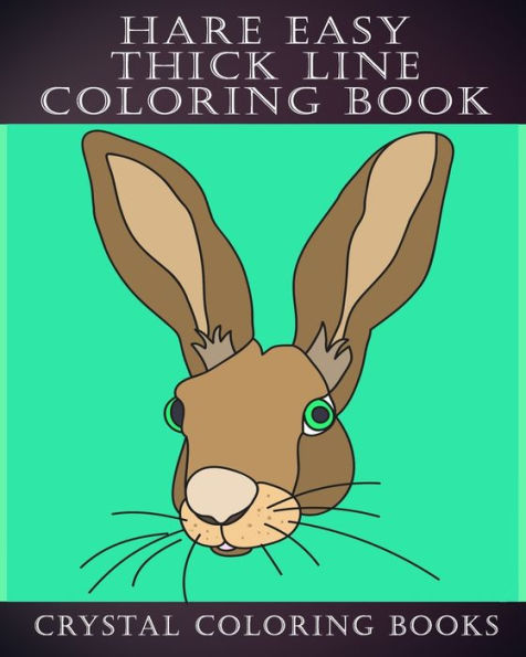 Hare Easy Thick Line Coloring Book: 30 Simple Line Drawing Outlines Of Hares Drawn With Thicker Lines. (Animal)