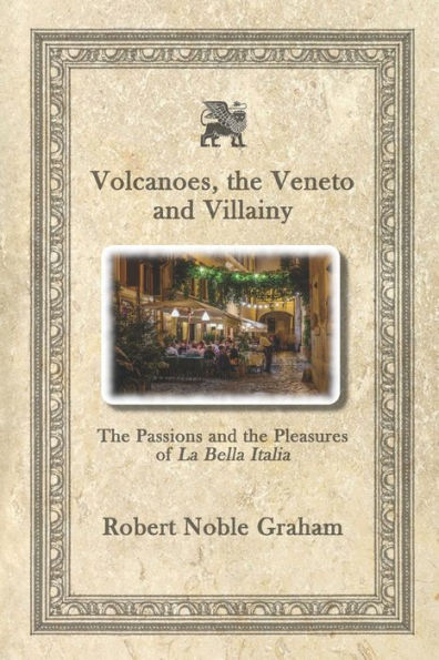 Volcanoes, The Veneto And Villainy : The Passions And The Pleasures Of La Bella Italia