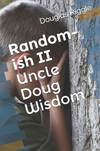 Random-Ish Ii : Uncle Doug Wisdom