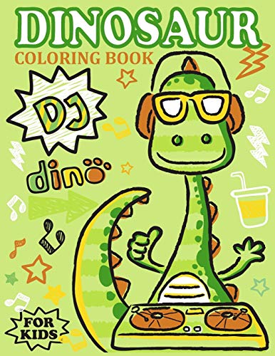 DJ Dino - Dinosaur Coloring Book for Kids: an Amazing Dinosaur Coloring Book for Boys, Girls, Toddlers, Preschoolers, Kids 2-4, 3-8, 6-8
