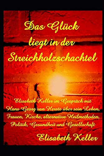 Das Gl??ck liegt in der Streichholzschachtel: Elisabeth Keller im Gesprach mit dem Autor, Schmerztherapeuten und Lebensberater Hans Georg van Herste (German Edition)