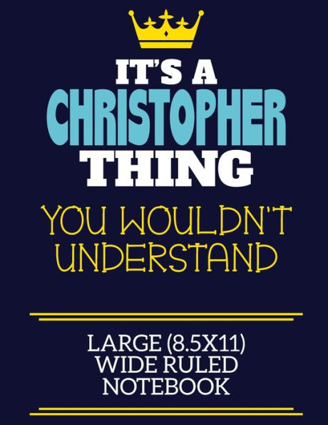 It's A Christopher Thing You Wouldn't Understand Large (8.5x11) Wide Ruled Notebook: A cute book to write in for any book lovers, doodle writers and budding authors!
