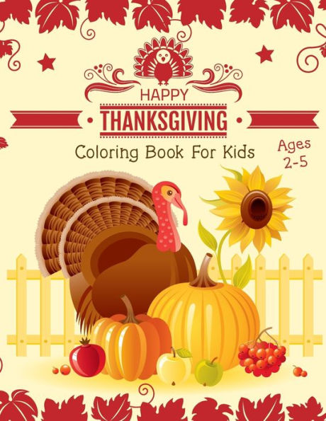 Thanksgiving Coloring Book For Kids Ages 2-5 : An Amazing Collection Of Fun And Easy Happy Thanksgiving Day Coloring Pages For Kids, Toddlers And Preschoolers