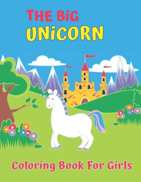 The Big Unicorn Coloring Book For Girls : 50 Completely Unique Unicorn Coloring Pages For Girls Ages 4-8!