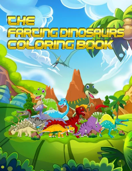 The Farting Dinosaurs Coloring Book : Best 50+ Unique Design Fantastic Dinosaur Coloring Book For Boys, Girls, Toddlers, Preschoolers, Kids