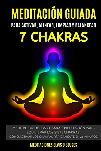 Meditaci??n Guiada Para Activar, Alinear, Limpiar y Balancear Los 7 Chakras: Meditaci??n De Los Chakras. Meditaci??n Para Equilibrar Los Siete ... Rapidamente en 20 minutos (Spanish Edition)