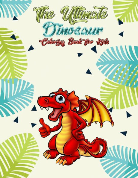 The Ultimate Dinosaur Coloring Book For Kids : Best Design With 100+ Coloring Pages High Quality Dinosaurs Coloring Book For All Kids Ages