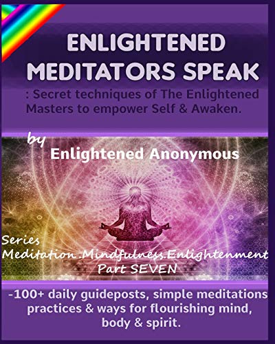 Enlightened Meditators Speak: Secret techniques of The Enlightened Masters to empower Self & Awaken.: -100+ daily guideposts, simple meditations, ... (Meditation, Mindfulness & Enlightenment.)