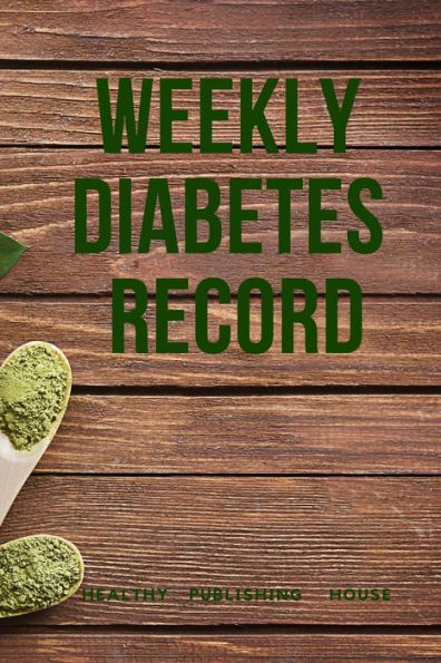 Weekly Diabetes Record : Your Set For Recording Blood Sugar And Insulin Dose (6X9) 110 Pages, Notebook.