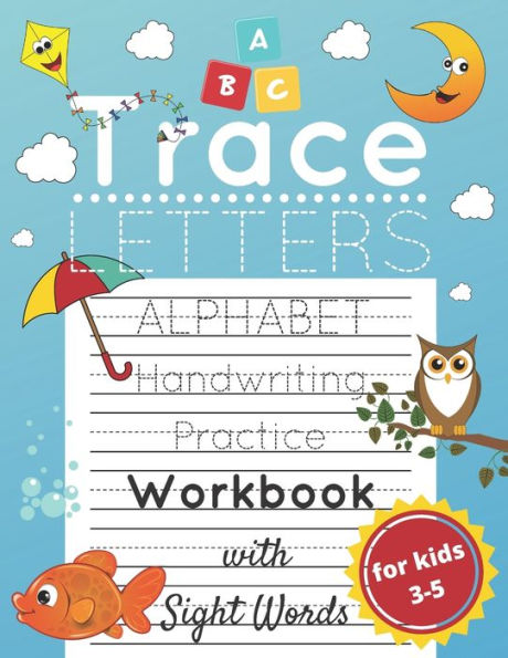 Trace Letters For Kids Ages 3-5 : Alphabet Handwriting Practice And Sight Words Workbook For Preschoolers And Kindergarten; Lots Of Letters To Trace