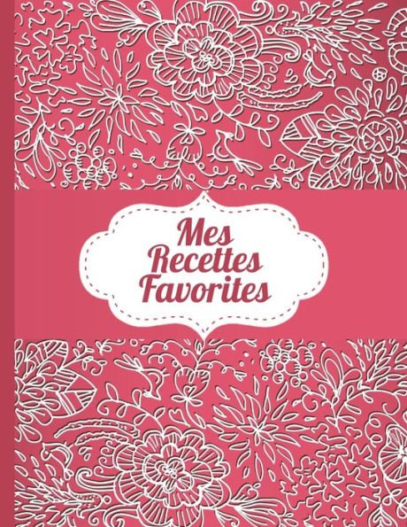 Mes Recettes Favorites : Le Carnet À Compléter - Livre De Cuisine Personalisé À Écrire 120 De Vos Recettes Préférées Pour Les Femmes, Les Filles Et Les Adolescentes, Motif Floral Rouge - Environ A4 Couverture Souple
