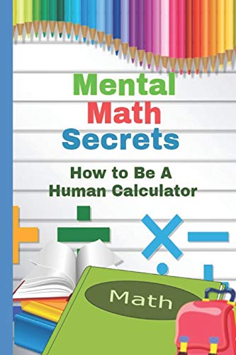 Mental Math Secrets: H??w to B?? a Human C??l??ul??t??r