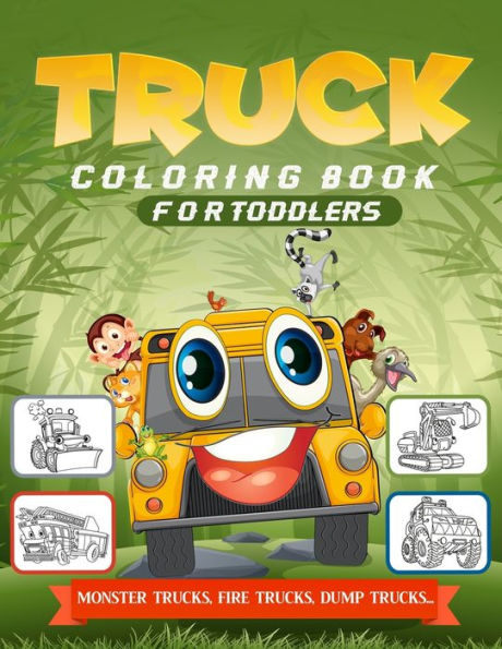 Truck Coloring Book For Toddlers : A Fun Truck Coloring Book For Toddlers With Monster Trucks, Fire Trucks, Dump Trucks, And Lots More