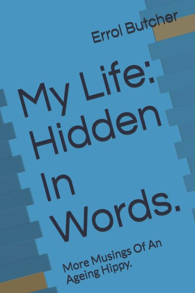 My Life : Hidden In Words.: More Musings Of An Ageing Hippy.