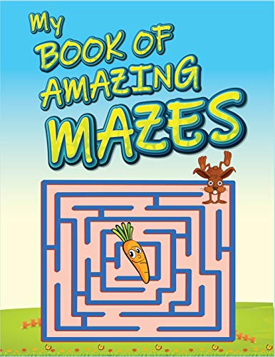 My Book Of Amazing Mazes: For Kids Ages 4-6. Best maze activity book for kids. Amazing problem solving and skill developing maze workbook. (Maze Books For Kids)