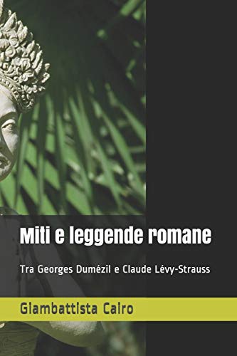 Miti e leggende romane: Tra Georges Dum??zil e Claude L??vy-Strauss (Italian Edition)