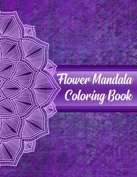 Flower Mandala Coloring Book: Mandala Coloring Books For Women. Flower Mandala Coloring Book.50 Story Paper Pages. 8.5 in x 11 in Cover.