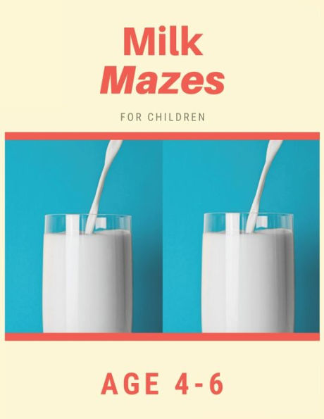 Milk Mazes For Children Age 4-6 : Mazes Book - 81 Pages, Ages 4 To 6, Patience, Focus, Attention To Detail, And Problem-Solving