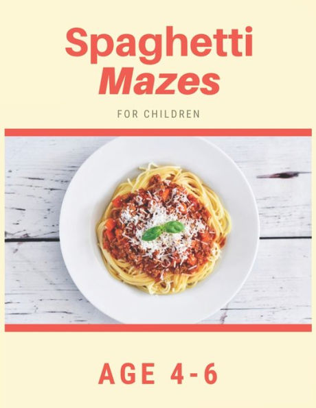 Spaghetti Mazes For Children Age 4-6 : Mazes Book - 81 Pages, Ages 4 To 6, Patience, Focus, Attention To Detail, And Problem-Solving