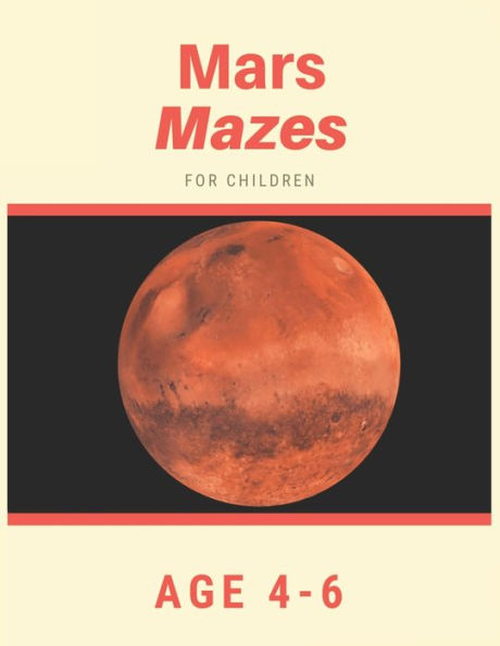 Mars Mazes For Children Age 4-6 : Mazes Book - 81 Pages, Ages 4 To 6, Patience, Focus, Attention To Detail, And Problem-Solving