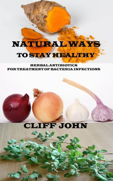 Natural Ways To Stay Healthy : Herbal Antibiotics For Treatment Of Bacteria Infections