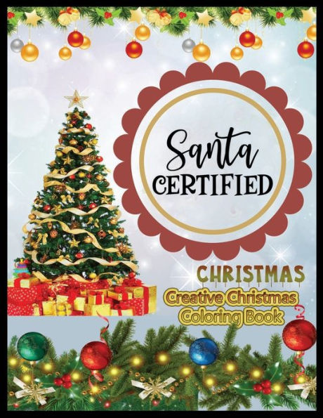 Santa Certified Creative Christmas Coloring Book: A Coloring Book For Adults Featuring Beautiful Winter Florals, Festive Ornaments And Relaxing Christmas Scenes
