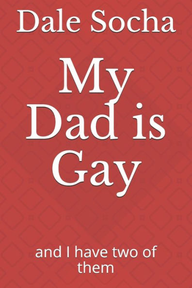My Dad Is Gay : And I Have Two Of Them
