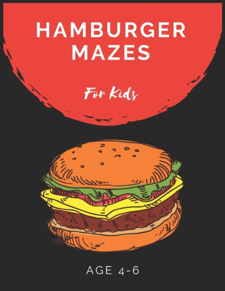 Hamburger Mazes For Kids Age 4-6: Maze Activity Book for Kids Age 4-6 Great for Developing Problem Solving Skills, Spatial Awareness, and Critical Thinking Skills
