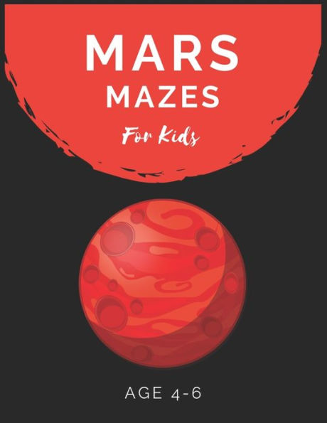 Mars Mazes For Kids Age 4-6 : Maze Activity Book For Kids Age 4-6 Great For Developing Problem Solving Skills, Spatial Awareness, And Critical Thinking Skills